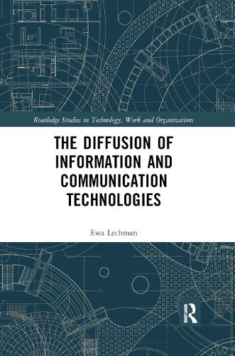 The Diffusion of Information and Communication Technologies (Routledge Studies in Technology, Work and Organizations)