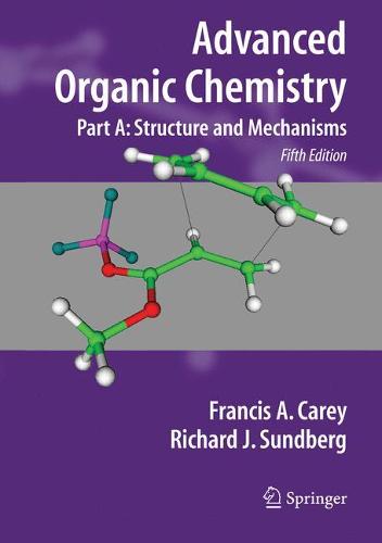 Advanced Organic Chemistry: Part A: Structure and Mechanisms: Structure and Mechanisms Pt. A