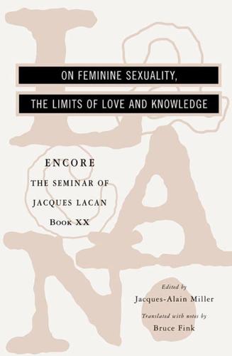 The Seminar of Jacques Lacan: On Feminine Sexuality, the Limits of Love and Knowledge Bk. 20