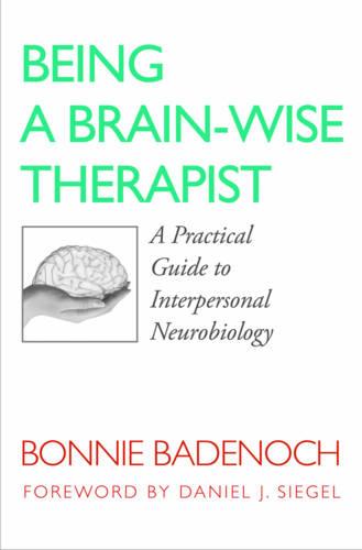 Being a Brain-Wise Therapist: A Practical Guide to Interpersonal Neurobiology: 0 (Norton Series on Interpersonal Neurobiology)