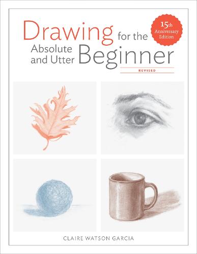 Drawing For the Absolute and Utter Beginner, Revised: 15th Anniversary Edition