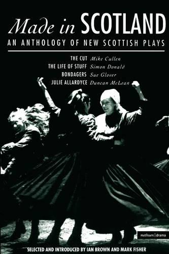 Made in Scotland: Anthology of New Scottish Plays: "Cut", The "Life of Stuff", "Bondagers", "Julie Allardyce" (Play Anthologies): Anthology of New ... The Life of Stuff; Bondagers; Julie Allardyce