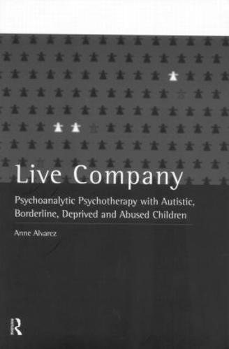 Live Company: Psychoanalytic Psychotherapy with Autistic, Borderline, Deprived and Abused Children