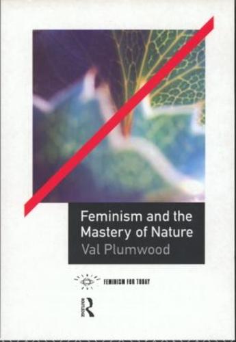 Feminism and the Mastery of Nature (Opening Out: Feminism for Today)