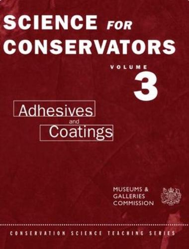 The Science For Conservators Series: Volume 3: Adhesives and Coatings: Adhesives and Coatings Vol 3 (Heritage: Care-Preservation-Management)