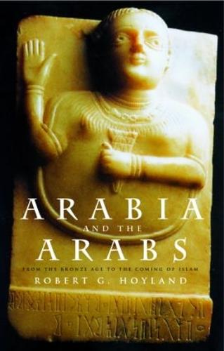 Arabia and the Arabs: From the Bronze Age to the Coming of Islam (Peoples of the Ancient World)