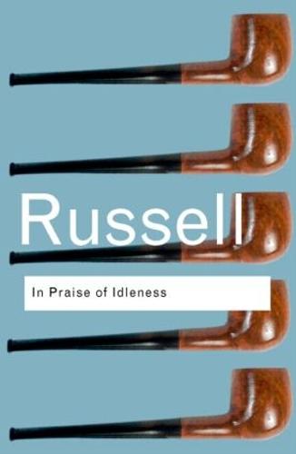 In Praise of Idleness: And Other Essays (Routledge Classics)