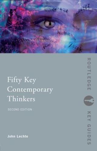 Fifty Key Contemporary Thinkers: From Structuralism to Post-Humanism (Routledge Key Guides)