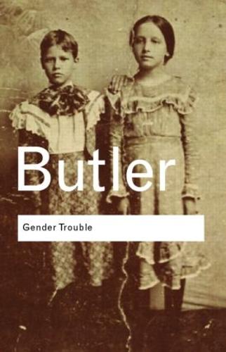 Gender Trouble: Feminism and the Subversion of Identity (Routledge Classics)