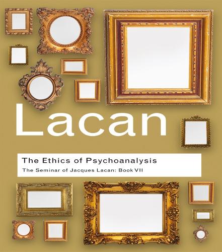 The Ethics of Psychoanalysis: The Seminar of Jacques Lacan: Book VII: Bk. 7 (Routledge Classics)