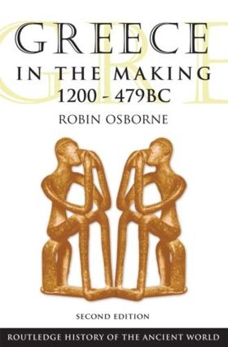 Greece in the Making 1200-479 BC (The Routledge History of the Ancient World)