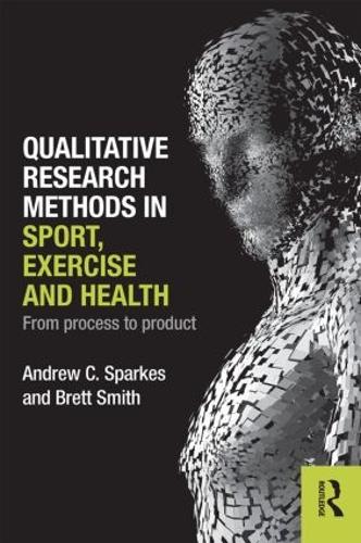 Qualitative Research Methods in Sport, Exercise and Health: From Process to Product