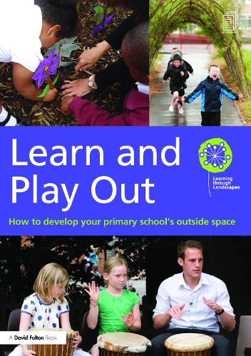 Learn and Play Out: How to develop your primary school�s outside space (David Fulton Books)