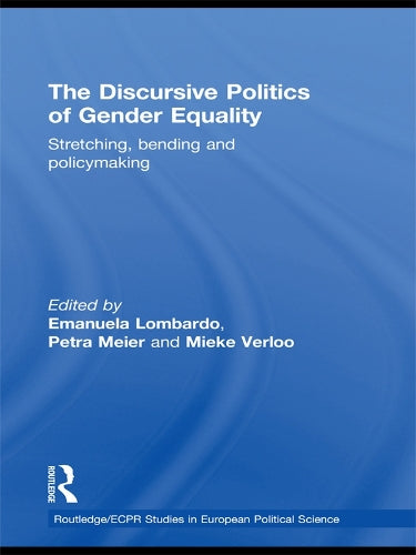 The Discursive Politics of Gender Equality: Stretching, Bending and Policy-Making (Routledge/ECPR Studies in European Political Science)