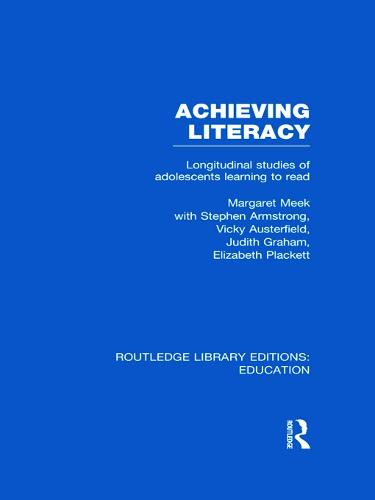 Achieving Literacy (RLE Edu I): Longitudinal Studies of Adolescents Learning to Read (Routledge Library Editions: Education)