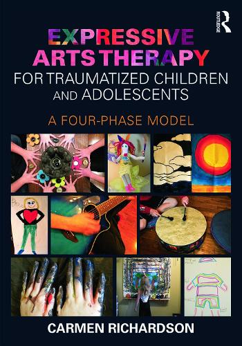 Expressive Arts Therapy for Traumatized Children and Adolescents: A Four-Phase Model (Routledge Research in Education Policy and Politics)