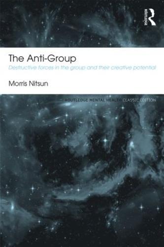 The Anti-Group: Destructive Forces in the Group and their Creative Potential (Routledge Mental Health Classic Editions)