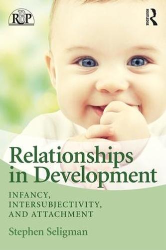 Relationships in Development: Infancy, Intersubjectivity, and Attachment (Relational Perspectives Book Series)