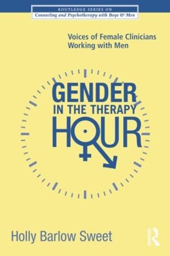 Gender in the Therapy Hour: Voices of Female Clinicians Working with Men: 12 (The Routledge Series on Counseling and Psychotherapy with Boys and Men)