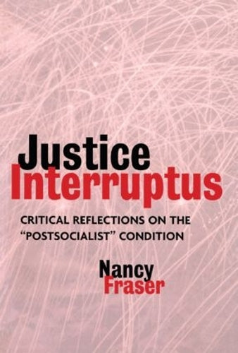 Justice Interruptus: Critical Reflections on the "Postsocialist" Condition