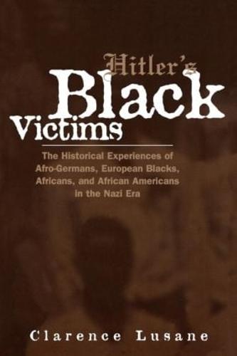 Hitler's Black Victims: The Historical Experiences of European Blacks, Africans and African Americans During the Nazi Era: The Historical Experience ... (Crosscurrents in African American History)