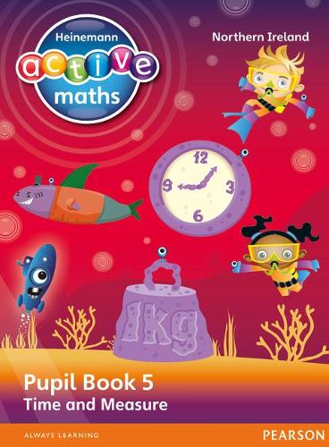 Heinemann Active Maths Northern Ireland - Key Stage 2 - Beyond Number - Pupil Book 5 - Time and Measure (Heinemann Active Maths for NI)