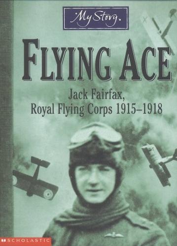 My Story: Flying Ace: Jack Fairfax, Royal Flying Corps 1915-1918