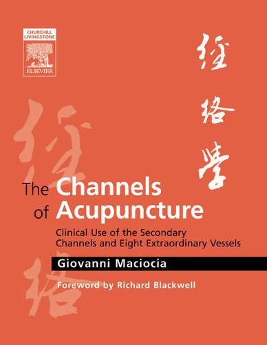 The Channels of Acupuncture: Clinical Use of the Secondary Channels and Eight Extraordinary Vessels, 1e
