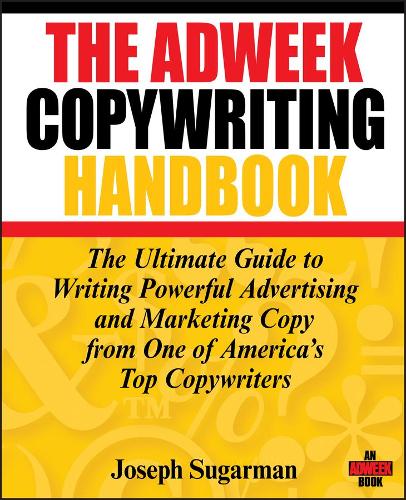 The Adweek Copywriting Handbook: The Ultimate Guide to Writing Powerful Advertising and Marketing Copy from One of America's Top Copywriters