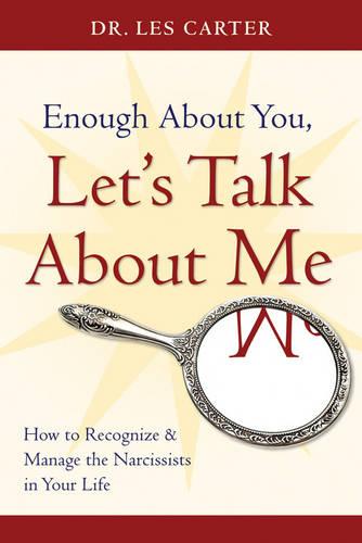 Enough About You, Let's Talk About Me: How to Recognize and Manage the Narcissists in Your Life