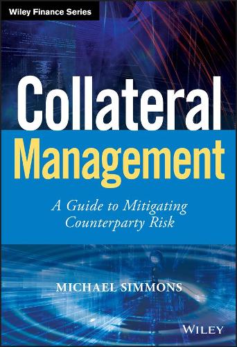 Collateral Management: A Guide to Mitigating Counterparty Risk (Wiley Finance)
