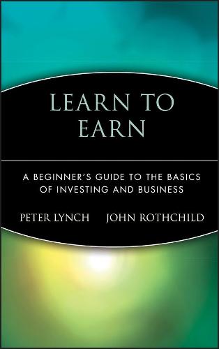 Learn to Earn: A Beginner's Guide to the Basics ofInvesting and Business