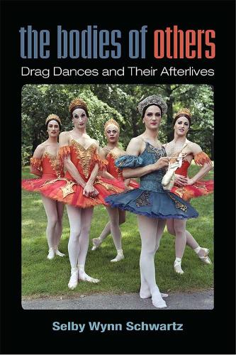 The Bodies of Others: Drag Dances and Their Afterlives (Triangulations: Lesbian/Gay/Queer Theater/Drama/Performance)