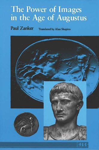 The Power of Images in the Age of Augustus (Thomas Spencer Jerome Lectures)