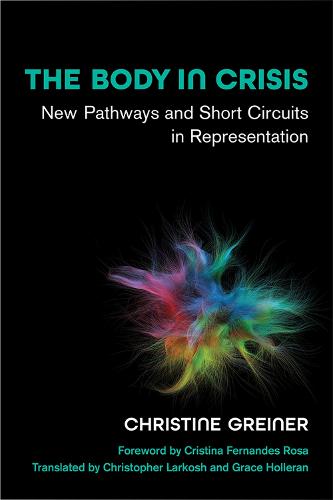 The Body in Crisis: New Pathways and Short Circuits in Representation (Studies in Dance: Theories and Practices)