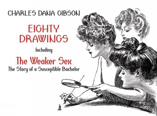 Eighty Drawings: Including "The Weaker Sex: The Story of a Susceptible Bachelor" (Dover Fine Art, History of Art)