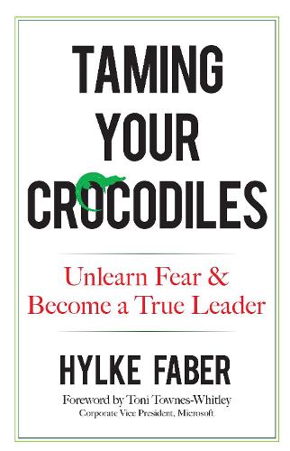 Taming Your Crocodiles: Better Leadership Through Personal Growth: Unlearn Fear & Become a True Leader