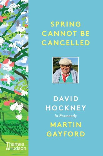 Spring Cannot be Cancelled: David Hockney in Normandy - A SUNDAY TIMES BESTSELLER