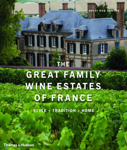 Great Family Wine Estates of France: Style � Tradition � Home