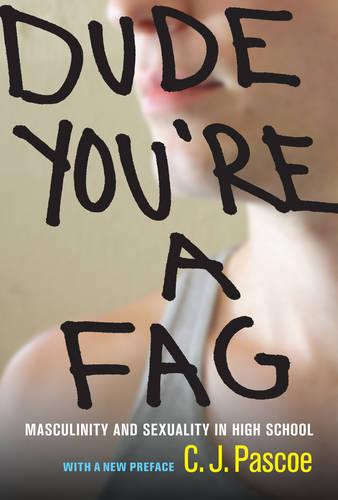 Dude, You're a Fag: Masculinity and Sexuality in High School, With A New Preface