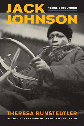 Jack Johnson, Rebel Sojourner: Boxing in the Shadow of the Global Color Line (American Crossroads)