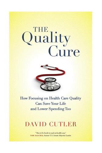 The Quality Cure: How Focusing on Health Care Quality Can Save Your Life and Lower Spending Too (Wildavsky Forum Series)
