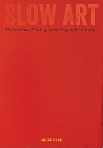 Slow Art: The Experience of Looking, Sacred Images to James Turrell