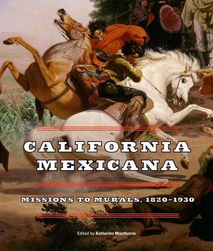 California Mexicana: Missions to Murals, 1820--1930