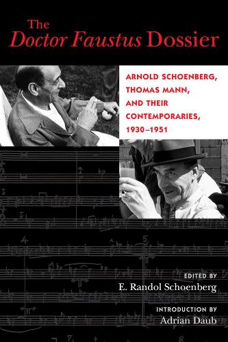 Doctor Faustus Dossier: Arnold Schoenberg, Thomas Mann, and Their Contemporaries, 1930-1951 (California Studies in 20th-Century Music)