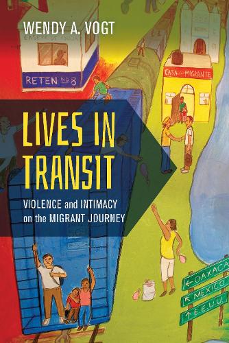 Lives in Transit: Violence and Intimacy on the Migrant Journey (California Series in Public Anthropology)