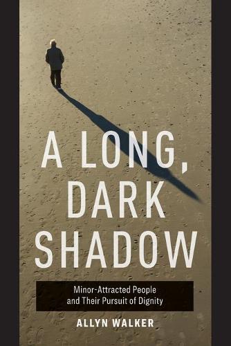 A Long, Dark Shadow: Minor-Attracted People and Their Pursuit of Dignity