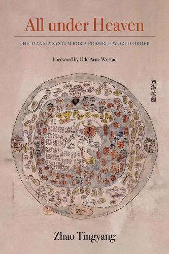 All under Heaven: The Tianxia System for a Possible World Order: 3 (Great Transformations)