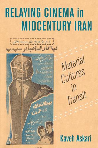 Relaying Cinema in Midcentury Iran: Material Cultures in Transit: 2 (Cinema Cultures in Contact)