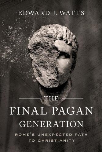 The Final Pagan Generation: Rome's Unexpected Path to Christianity (Transformation of the Classical Heritage)